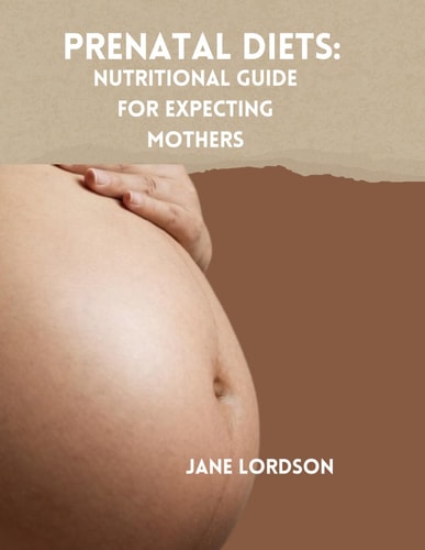 Prenatal Diets Nutritional Guide for Expecting Mothers