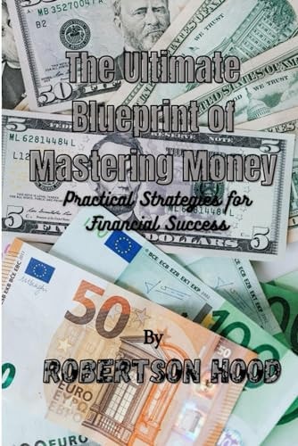 The Ultimate Blueprint of Mastering Money Practical Strategies for Financial Success