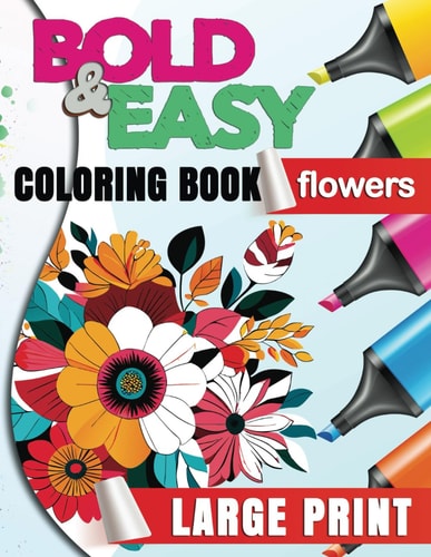 Bold and Easy Large Print Coloring Book. Flowers Banish Anxiety and Unleash Your Inner Peace Through Coloring! Experience the Therapeutic Magic of Our Large Print Flower Coloring Book