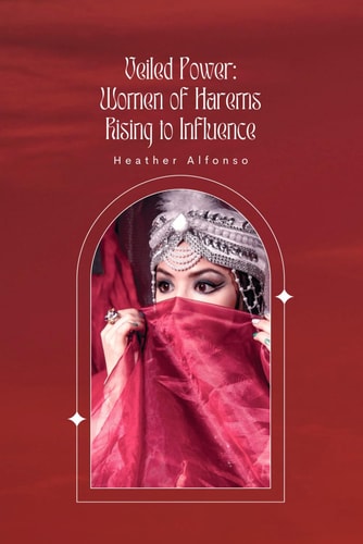 Veiled Power Women of Harems Rising to Influence
