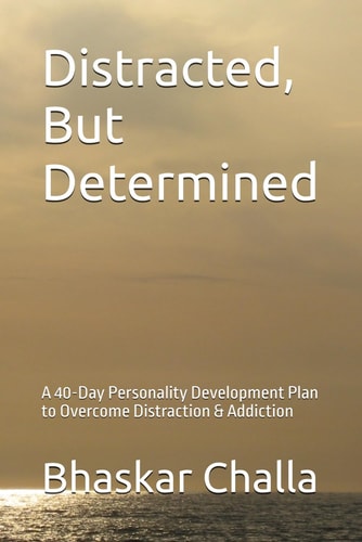 Distracted, But Determined A 40-Day Personality Development Plan to Overcome Distraction & Addiction