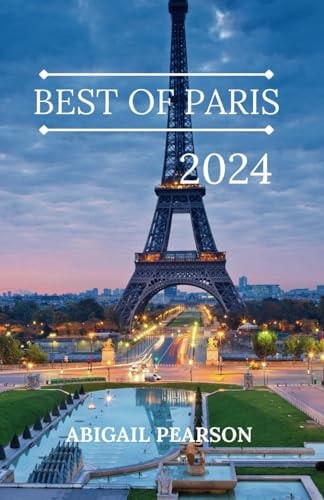 Best of Paris 2024 Bonjour Paris: A Traveler's Guide to the City of Lights.