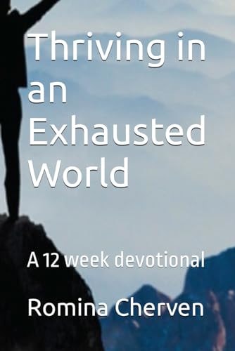 Thriving in an Exhausted World A 12 Week Devotional