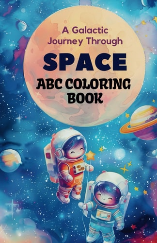 ABC Coloring Galaxy 26 Cosmic Alphabets for Little Explorers (Ages 3-6). Dive Into the Joy of Coloring Space Letters.: Discover the Delight of Coloring Cosmic Letters and Charming Celestial Illustrations.