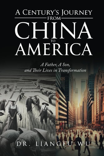 A Century's Journey from China to America A Father, A Son, and Their Lives in Transformation