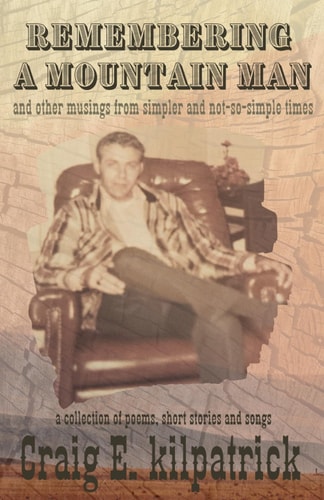 Remembering a Mountain Man And Other Musings from Simpler and Not-so-simple Times