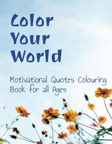 Color Your World Motivational Quotes Coloring Book for All Ages