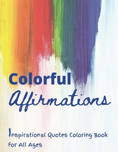 Colorful Affirmations Inspirational Quotes Coloring Book for All Ages