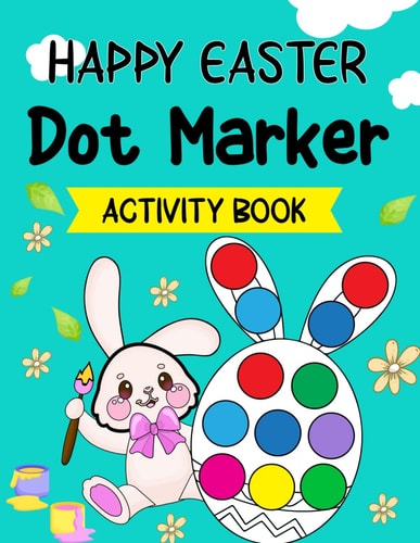 Happy Easter Dot Markers Activity Book Easter Dot Marker Coloring Book for Kids, Boys, and Girls Ages 4-8, with Bunnies, Chicks, Easter Eggs, and More is a Great Easter Basket Stuffer for Toddlers.