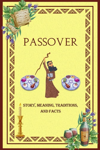 Passover Story, Meaning, Traditions, and Facts Unveiling the Tapestry of Jewish Holiday: A Comprehensive Exploration of this Celebration