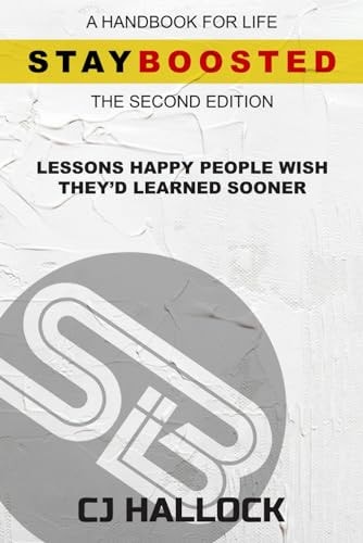 Stay Boosted A Handbook for Life (Second Edition): Lessons Happy People Wish They'd Learned Sooner