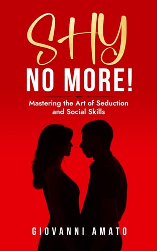 Shy No More! Mastering the Art of Seduction and Social Skills