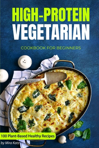 High-Protein Vegetarian Cookbook for Beginners Plant-Based Low-Carb Recipes for a Healthy Weight Loss Diet