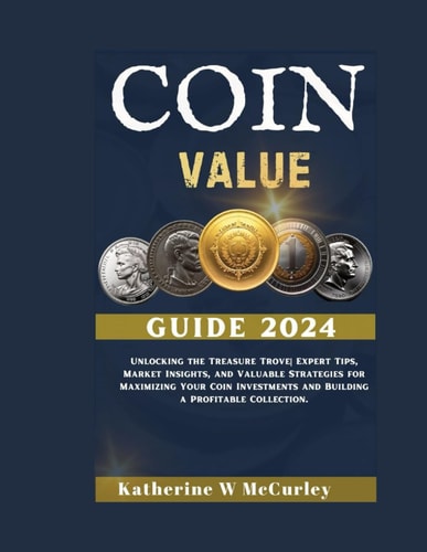 Coin Value Guide 2024 Unlocking the Treasure Trove Expert Tips, Market Insights, and Valuable Strategies for Maximizing Your Coin Investments and Building a Profitable Collection.