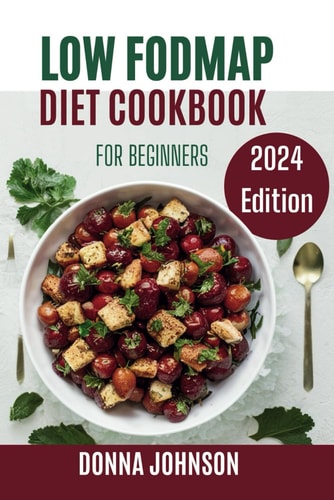 Low Fodmap Diet Cookbook for Beginners 1500 Days of Simple and Healthy Recipes for Improving Your IBS & Digestive Disorders to Make Your Gut Happier