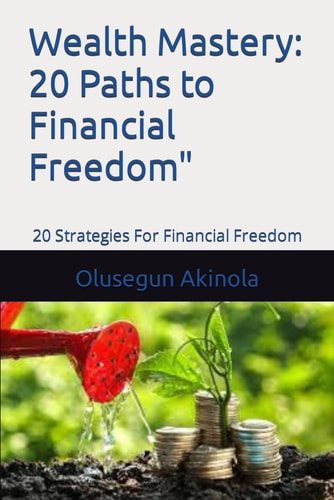 Wealth Mastery 20 Paths to Financial Freedom" 20 Strategies For Financial Freedom