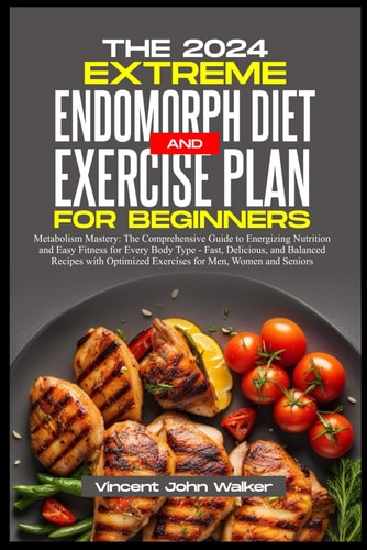The Extreme Endomorph Diet and Exercise Plan for Beginners Metabolism Mastery: The Comprehensive Guide to Energizing Nutrition and Easy Fitness for Every Body Type - Fast, Delicious, and Balanced Exercises Recipes for Men, Women and Senior