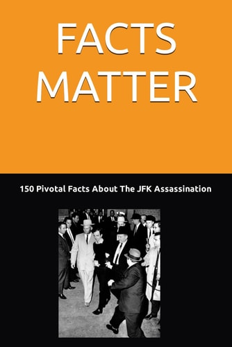Facts Matter JFK Assassination 150 Pivotal Facts