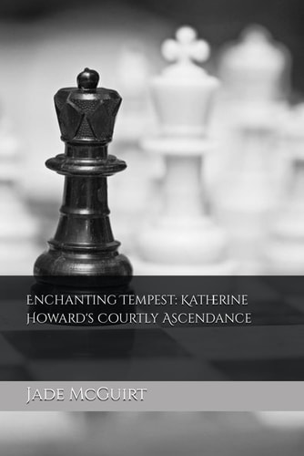 Enchanting Tempest Katherine Howard's Courtly Ascendance