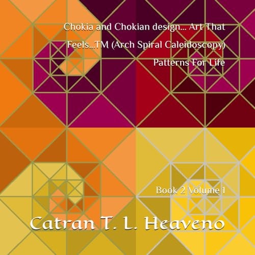 Chokia and Chokian Design... Art That Feels...TM (Arch Spiral Caleidoscopy) Patterns For Life Book 2 Volume 1