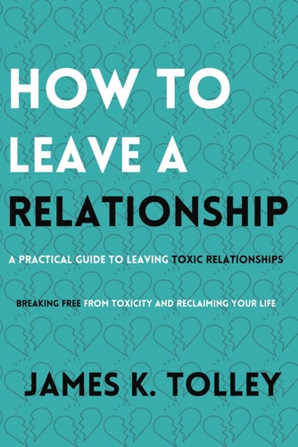 How to Leave a Relationship A Practical Guide to Leaving Toxic Relationships