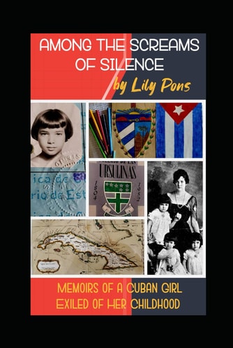 Among the Screams of Silence Memoirs of a Cuban Girl Exiled of Her Childhood