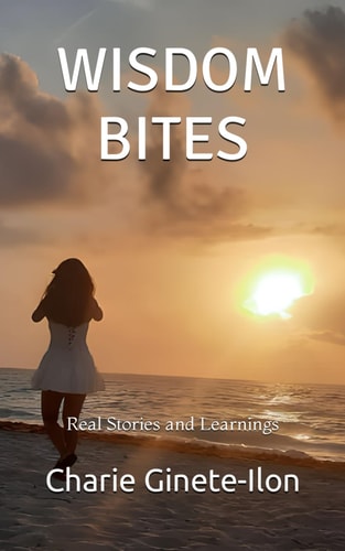 Wisdom Bites Real Stories and Learnings: Laugh, Learn, and Live: Nuggets of Wisdom from Unforgettable Short Stories