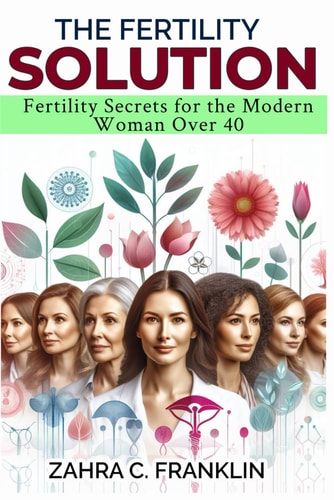 The Fertility Solution Fertility Secrets for the Modern Woman Over 40