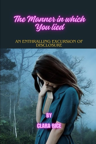 The Manner in which You Lied An Enthralling Excursion of Disclosure