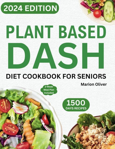 Plant Based DASH Diet Cookbook for Seniors Ultimate Plant-Based Guide with Healthy Low Sodium Recipes for Managing Blood Pressure, Speed Weight Loss, and Live a Vibrant Lifestyle (14-Day Meal Plan Included).