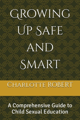 Growing Up Safe and Smart A Comprehensive Guide to Child Sexual Education