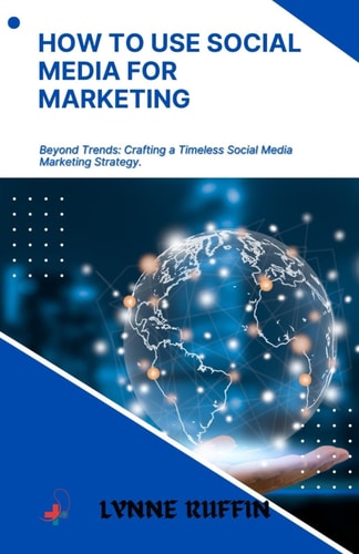 How to Use Social Media for Marketing Beyond Trends: Crafting a Timeless Social Media Marketing Strategy.
