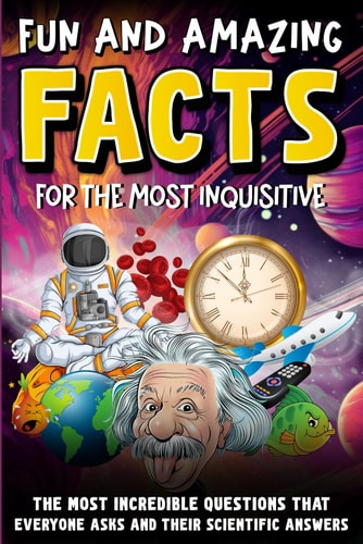Intriguing and Fun Facts for the Curious Incredible Questions about Earth and Space, People and Animals, and Scientific Answers!