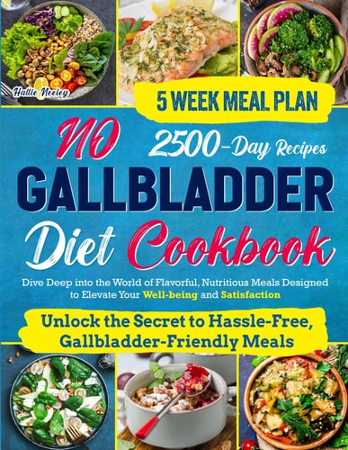 No Gallbladder Diet Cookbook Dive Deep Into the World of Flavorful, Nutritious Meals Designed to Elevate Your Well-being and Satisfaction