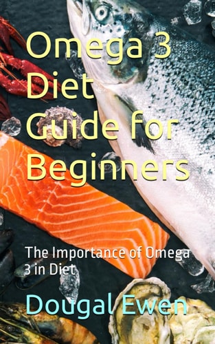 Omega 3 Diet Guide for Beginners The Importance of Omega 3 in Diet