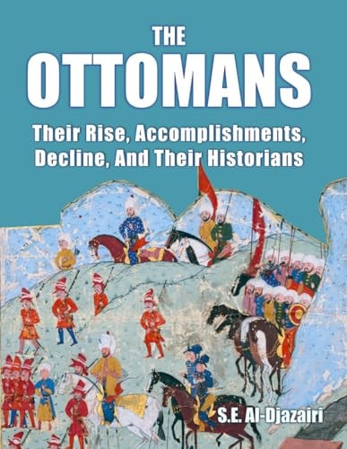 The Ottomans Their Rise, Accomplishments, Decline And Their Historians