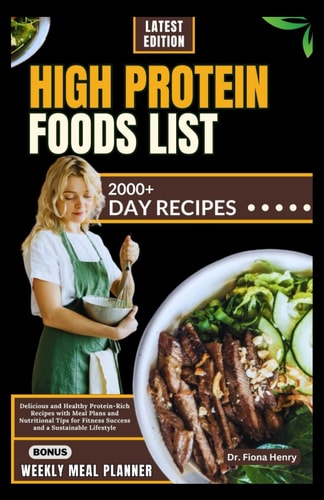 High Protein Foods List Delicious and Healthy Protein-Rich Recipes with Meal Plans and Nutritional Tips for Fitness Success and a Sustainable Lifestyle