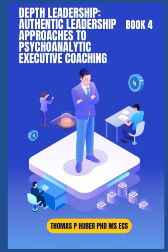 Depth Leadership Authentic Leadership Approaches to Psychoanalytic Executive Coaching