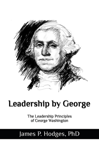 Leadership By George The Leadership Principles of George Washington