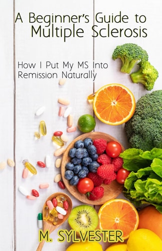 A Beginner's Guide To Multiple Sclerosis How I Put My MS Into Remission Naturally