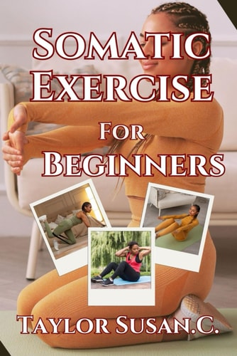 Somatic Exercise For Beginners A New Path To Movement And Wellness