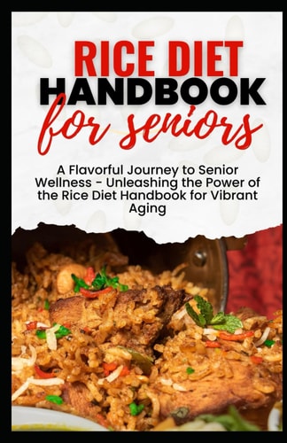 Rice Diet Handbook for Seniors A Flavorful Journey to Senior Wellness - Unleashing the Power of the Rice Diet Handbook for Vibrant Aging