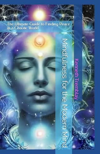 Mindfulness for the Modern Mind The Ultimate Guide to Finding Peace in a Chaotic World