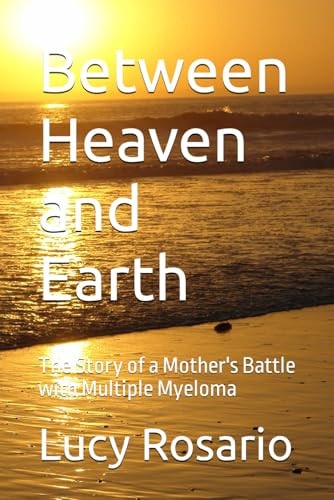 Between Heaven and Earth The Story of a Mother's Battle with Multiple Myeloma