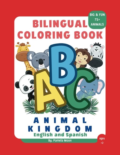 ABC Animal Kingdom Bilingual Coloring Book English and Spanish for Kids Big and Fun! Easy and Simple! +75 Animals! From A to Z Learn the Alphabet with Animals in Two Languages Ages +2