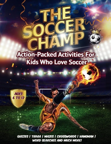 The Soccer Champ Action-Packed Soccer Activity Book For Kids Who Love Soccer Ages 6-12