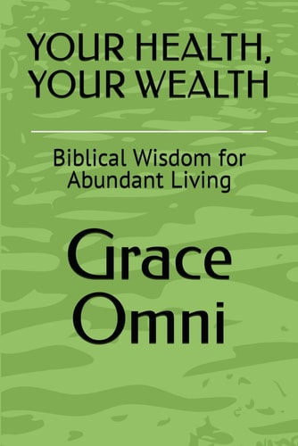 Your Health, Your Wealth Biblical Wisdom for Abundant Living