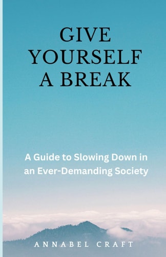 Give Yourself A Break A Guide to Slowing Down in an Ever-Demanding Society