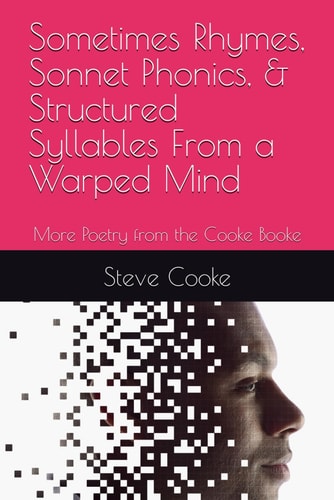 Sometimes Rhymes, Sonnet Phonics, & Structured Syllables From a Warped Mind More Poetry from the Cooke Booke