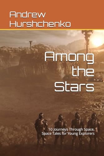 Among the Stars 10 Journeys Through Space, Space Tales for Young Explorers